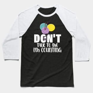 Don't talk to me I'm counting - funny knitting slogan Baseball T-Shirt